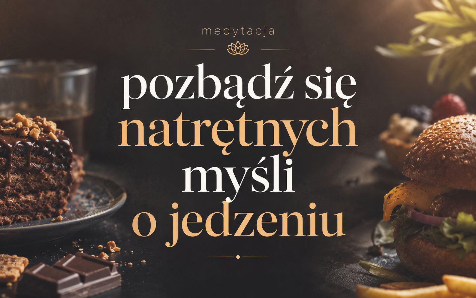 Pozbądź się natrętnych myśli o jedzeniu